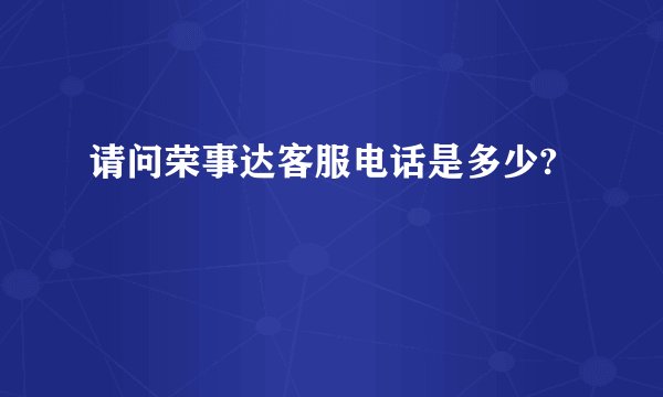 请问荣事达客服电话是多少?