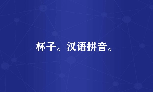 杯子。汉语拼音。