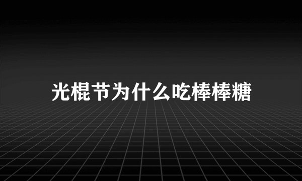 光棍节为什么吃棒棒糖