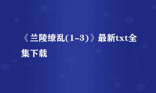 《兰陵缭乱(1-3)》最新txt全集下载