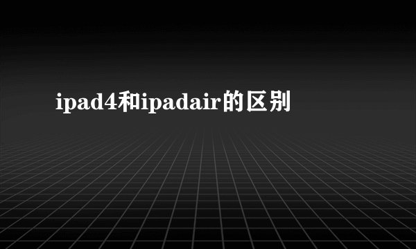 ipad4和ipadair的区别
