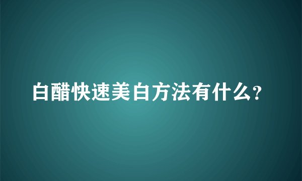 白醋快速美白方法有什么？