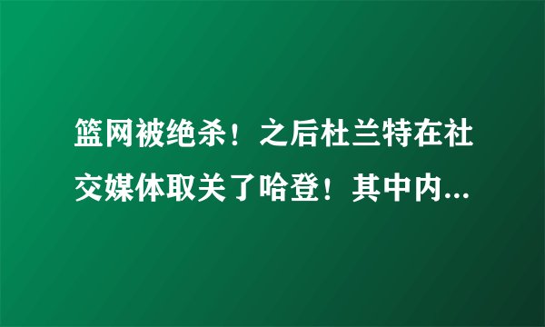 篮网被绝杀！之后杜兰特在社交媒体取关了哈登！其中内涵是什么？