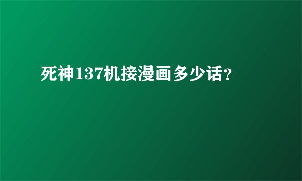 死神137机接漫画多少话？