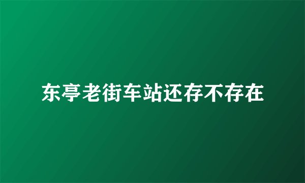 东亭老街车站还存不存在