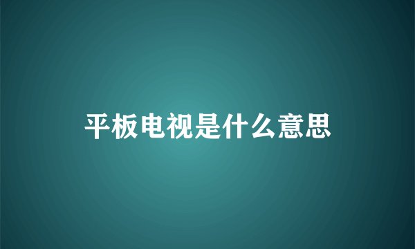 平板电视是什么意思