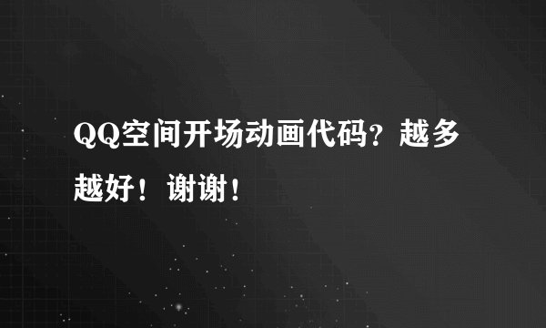 QQ空间开场动画代码？越多越好！谢谢！