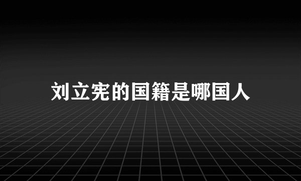 刘立宪的国籍是哪国人