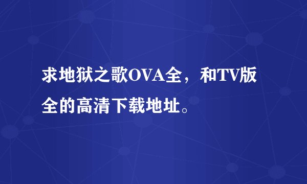 求地狱之歌OVA全，和TV版全的高清下载地址。