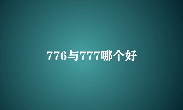 776与777哪个好
