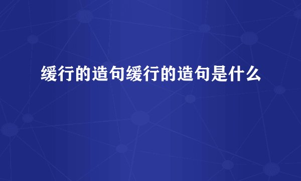 缓行的造句缓行的造句是什么