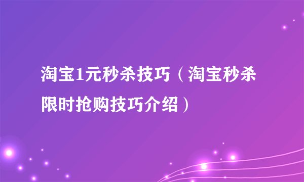 淘宝1元秒杀技巧（淘宝秒杀限时抢购技巧介绍）