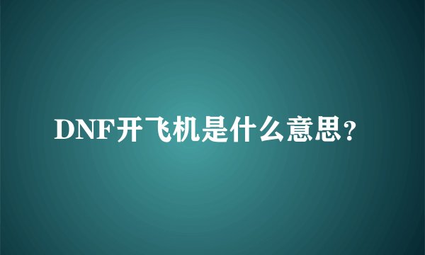 DNF开飞机是什么意思？