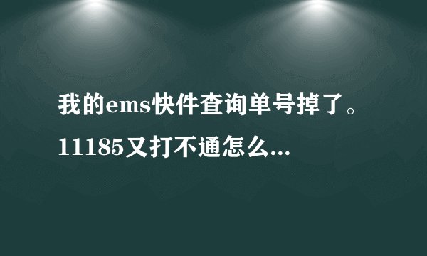 我的ems快件查询单号掉了。11185又打不通怎么查包裹？