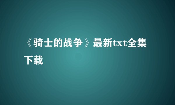 《骑士的战争》最新txt全集下载