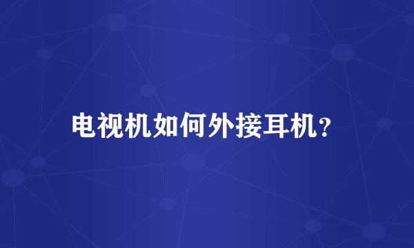 电视机如何外接耳机？