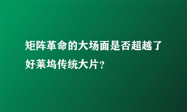 矩阵革命的大场面是否超越了好莱坞传统大片？