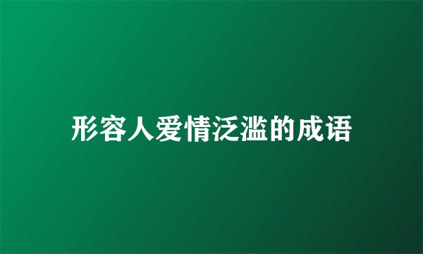 形容人爱情泛滥的成语