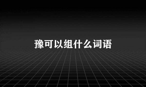 豫可以组什么词语