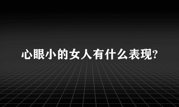 心眼小的女人有什么表现?