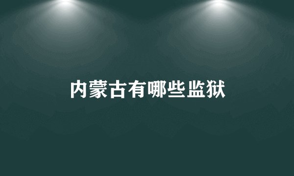 内蒙古有哪些监狱