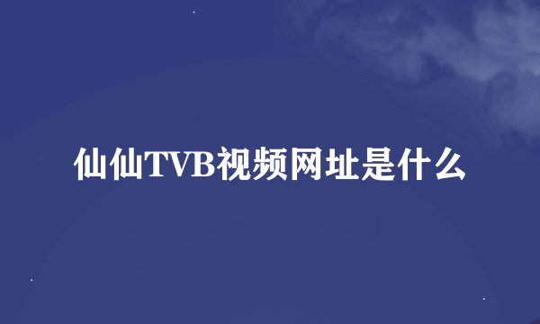 仙仙TVB视频网址是什么