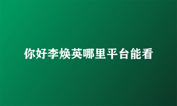 你好李焕英哪里平台能看
