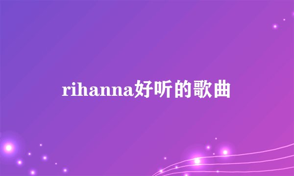 rihanna好听的歌曲