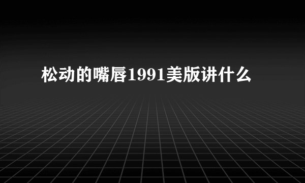 松动的嘴唇1991美版讲什么
