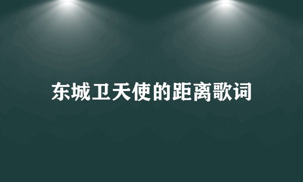 东城卫天使的距离歌词