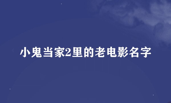 小鬼当家2里的老电影名字