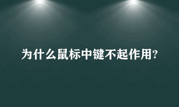 为什么鼠标中键不起作用?