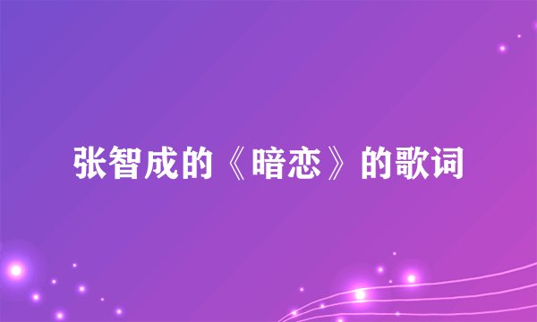 张智成的《暗恋》的歌词
