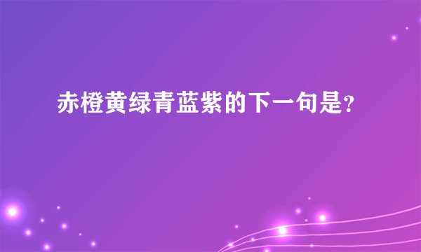 赤橙黄绿青蓝紫的下一句是？