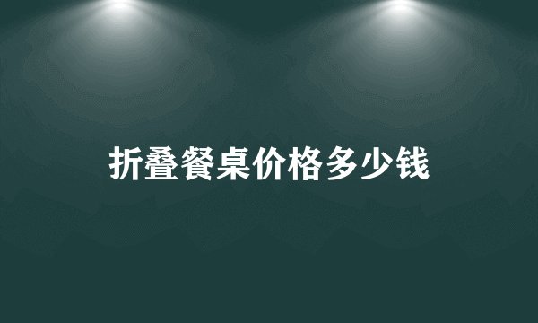 折叠餐桌价格多少钱