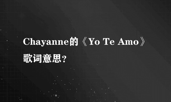 Chayanne的《Yo Te Amo》歌词意思？