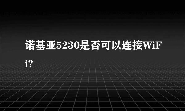 诺基亚5230是否可以连接WiFi?