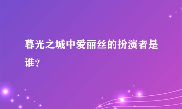 暮光之城中爱丽丝的扮演者是谁？