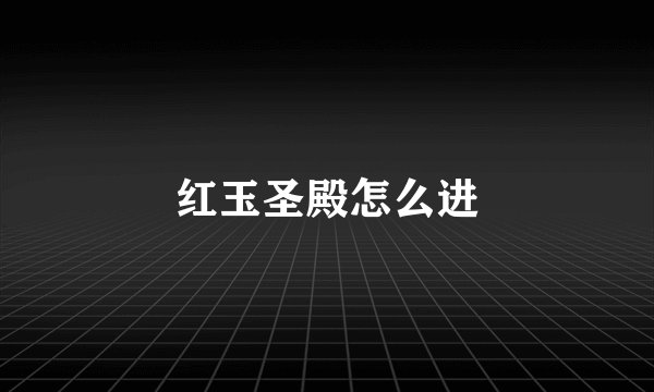 红玉圣殿怎么进