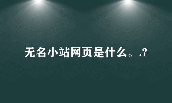 无名小站网页是什么。.?