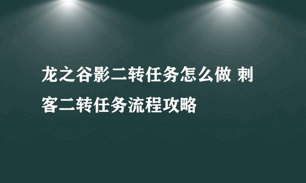 龙之谷影二转任务怎么做 刺客二转任务流程攻略