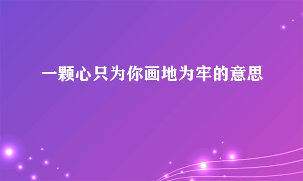 一颗心只为你画地为牢的意思