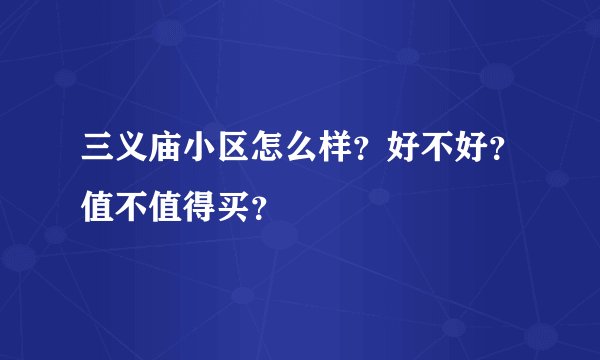 三义庙小区怎么样？好不好？值不值得买？