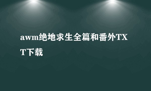 awm绝地求生全篇和番外TXT下载