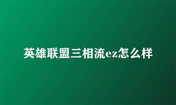 英雄联盟三相流ez怎么样