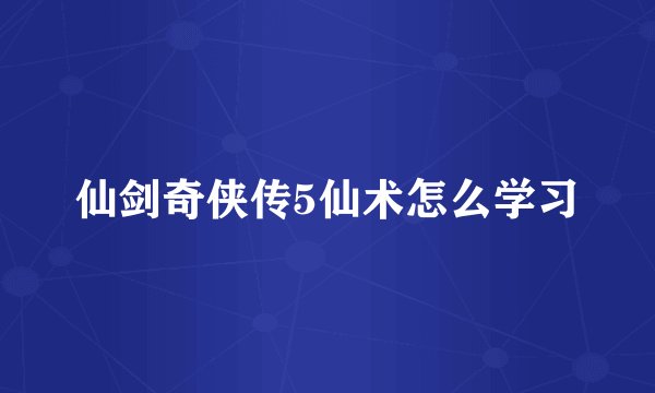 仙剑奇侠传5仙术怎么学习