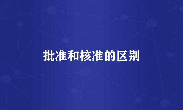 批准和核准的区别