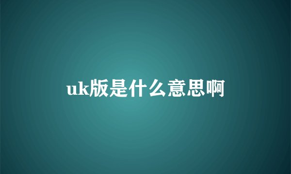 uk版是什么意思啊