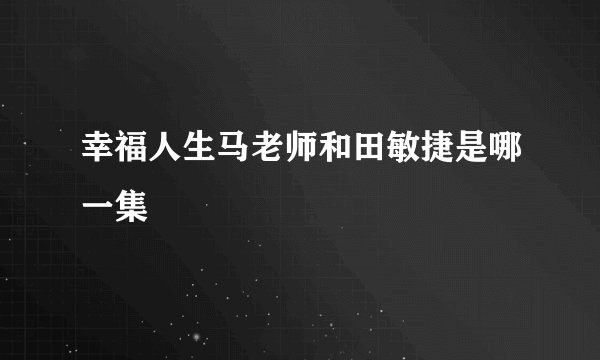 幸福人生马老师和田敏捷是哪一集