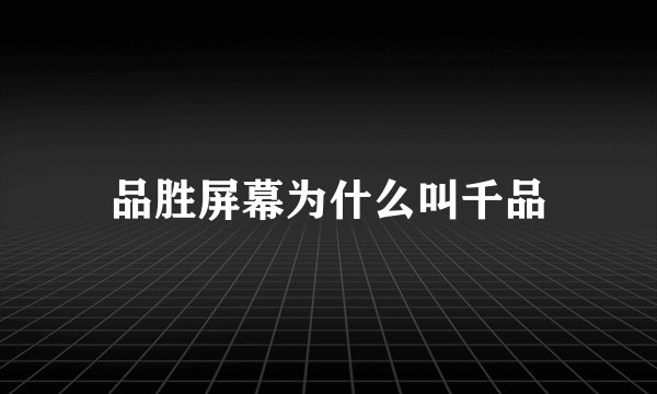 品胜屏幕为什么叫千品